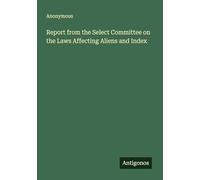 Report from the Select Committee on the Laws Affecting Aliens and Index