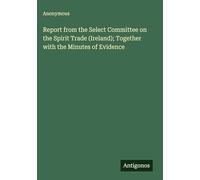 Report from the Select Committee on the Spirit Trade (Ireland); Together with the Minutes of Evidence