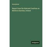 Report from the Selected Comittee on Medical Charities, Ireland