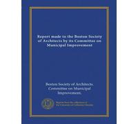 Report made to the Boston Society of Architects by its Committee on Municipal Improvement