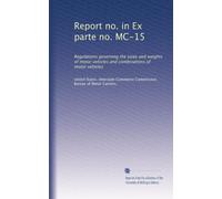 Report no. in Ex parte no. MC-15: Regulations governing the sizes and weights of motor vehicles and combinations of motor vehicles: Volume 1