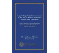Report of a geological reconnoisance of that part of the state of Missouri adjacent to the Osage River (Vol-1): made to William H. Morell, Chief ... by order of the Board of Internal Improvement