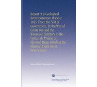 Report of a Geological Reconnoissance Made in 1835, From the Seat of Government, by the Way of Green Bay and the Wisconsin Territory to the Coteau de ... the Missouri From the St. Peter's River.