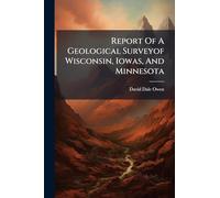 Report Of A Geological Surveyof Wisconsin, Iowas, And Minnesota
