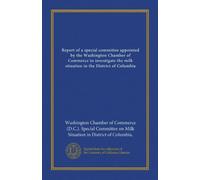 Report of a special committee appointed by the Washington Chamber of Commerce to investigate the milk situation in the District of Columbia