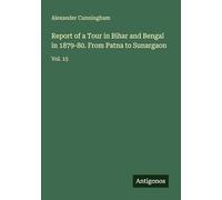 Report of a Tour in Bihar and Bengal in 1879-80. From Patna to Sunargaon: Vol. 15