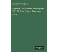 Report of a Tour in Bihar and Bengal in 1879-80. From Patna to Sunargaon: Vol. 15