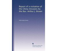 Report of a visitation of the China missions by the Rev. Arthur J. Brown