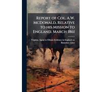 Report of Col. A.W. McDonald, Relative to his Mission to England. March 1861