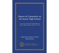 Report of Committee on the Junior High School: presented to the High School Masters' Club of Massachusetts, March 17, 1917