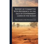 Report of Committee With Reference to the Sale of Government Lands in the Sudan