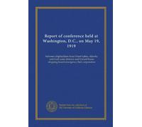 Report of conference held at Washington, D.C., on May 19, 1919: between shipbuilders from Great Lakes, Atlantic and Gulf coast districts and United States shipping board emergency fleet corporation