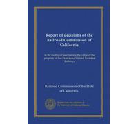 Report of decisions of the Railroad Commission of California: in the matter of ascertaining the value of the property of San Francisco-Oakland Terminal Railways