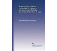 Report of Fact-finding committee on control of airplane hangar fires by automatic application of water