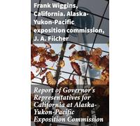 Report of Governor’s Representatives for California at Alaska-Yukon-Pacific Exposition Commission