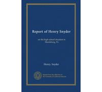 Report of Henry Snyder: on the high school situation in Harrisburg, Pa