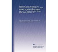 Report of Joint committee on administrative reorganization. With surveys of state administration agencies. Pursuant to the Senate Joint resolution no. 36
