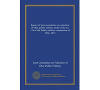 Report of Joint committee on valuation of Ohio public utilities under order no. 176 of the Public utilities commission of Ohio, 1914