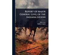 Report of Major General Love, of the Indiana Legion