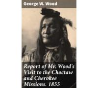 Report Of Mr. Woods Visit To The Choctaw And Cherokee Missions. 1855 (