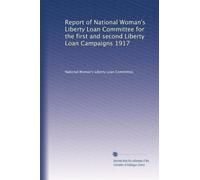 Report of National Woman's Liberty Loan Committee for the first and second Liberty Loan Campaigns 1917