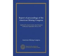 Report of proceedings of the American Mining Congress: eighteenth annual session, San Francisco, California, September 20-22, 1915