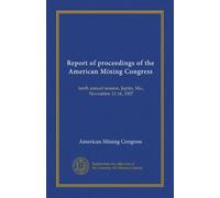 Report of proceedings of the American Mining Congress: tenth annual session, Joplin, Mo., November 11-16, 1907