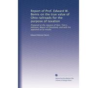 Report of Prof. Edward W. Bemis on the true value of Ohio railroads for the purpose of taxation: Prepared at the request of Hon. Tom L. Johnson, Mayor ... and with his approval as to results: Volume 1