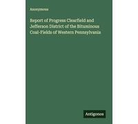 Report of Progress Clearfield and Jefferson District of the Bituminous Coal-Fields of Western Pennsylvania