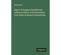Report of Progress Clearfield and Jefferson District of the Bituminous Coal-Fields of Western Pennsylvania