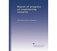 Report of progress on engineering research: Volume 1