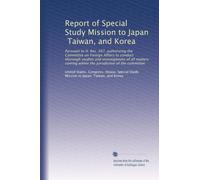 Report of Special Study Mission to Japan, Taiwan, and Korea: Pursuant to H. Res. 267, authorizing the Committee on Foreign Affairs to conduct thorough ... within the jurisdiction of the committee