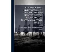 Report Of Staff Investigation Of Enron Corp. And Related Entities Regarding The Guatemalan Power Project