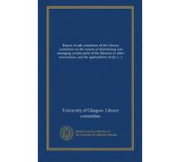 Report of sub-committee of the Library committee on the system of distributing and managing certain parts of the libraries in other universities, and ... to the library of the University of Glasgow