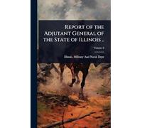 Report of the Adjutant General of the State of Illinois ..