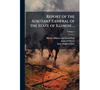 Report of the Adjutant General of the State of Illinois ...