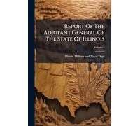 Report Of The Adjutant General Of The State Of Illinois