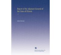 Report of the Adjutant General of the State of Illinois: V. 8