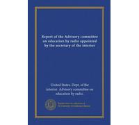 Report of the Advisory committee on education by radio appointed by the secretary of the interior