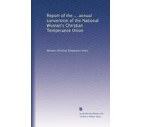 Report of the ... annual convention of the National Woman's Christian Temperance Union
