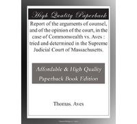 Report of the arguments of counsel, and of the opinion of the court, in the case of Commonwealth vs. Aves : tried and determined in the Supreme Judicial Court of Massachusetts.