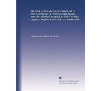 Report of the Attorney General to the Congress of the United States on the administration of the Foreign agents registration act, as amended: Volume 3
