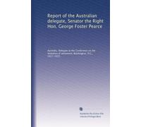 Report of the Australian delegate, Senator the Right Hon. George Foster Pearce