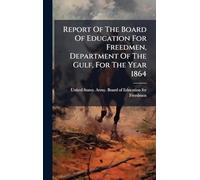 Report Of The Board Of Education For Freedmen, Department Of The Gulf, For The Year 1864