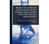 Report of the Board of Engineers, to the Citizens' Association, Upon the Chicago Water Supply