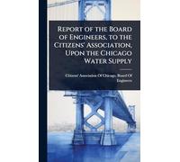 Report of the Board of Engineers, to the Citizens' Association, Upon the Chicago Water Supply