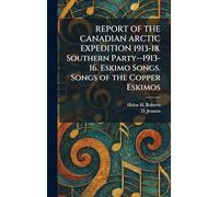 REPORT OF THE CANADIAN ARCTIC EXPEDITION 1913-18. Southern Party--1913-16. Eskimo Songs. Songs of the Copper Eskimos