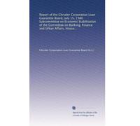 Report of the Chrysler Corporation Loan Guarantee Board, July 15, 1980 Subcommittee on Economic Stabilization of the Committee on Banking, Finance and ... 96th Congress, second session