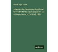 Report of the Commission Appointed to Treat with the Sioux Indians for the Relinquishment of the Black Hills