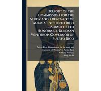 Report of the Commission for the Study and Treatment of "Anemia" in Puerto Rico ... Submitted to Honorable Beekman Winthrop, Governor of Puerto Rico